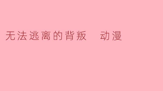 无法逃离的背叛 动漫